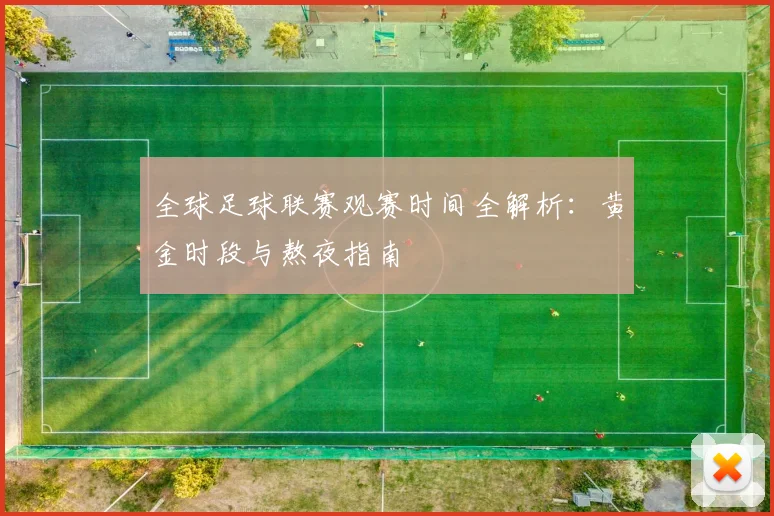 全球足球联赛观赛时间全解析：黄金时段与熬夜指南