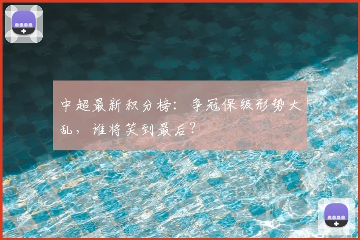 中超最新积分榜:争冠保级形势大乱,谁将笑到最后?