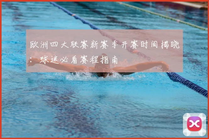 欧洲四大联赛新赛季开赛时间揭晓：球迷必看赛程指南
